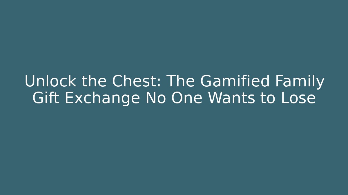 Unlock the Chest: The Gamified Family Gift Exchange No One Wants to Lose