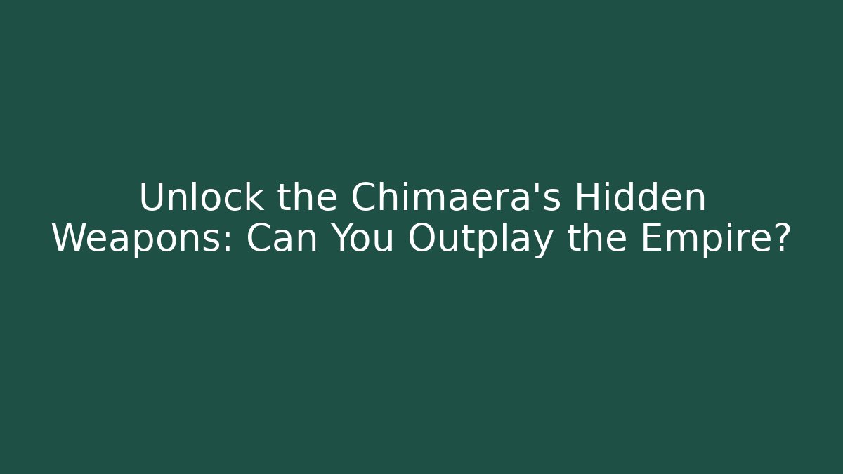 Unlock the Chimaera's Hidden Weapons: Can You Outplay the Empire?