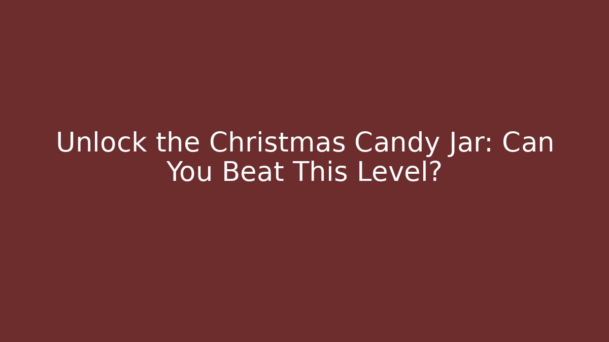 Unlock the Christmas Candy Jar: Can You Beat This Level?
