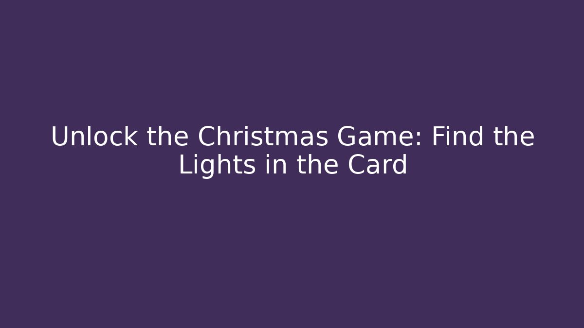 Unlock the Christmas Game: Find the Lights in the Card