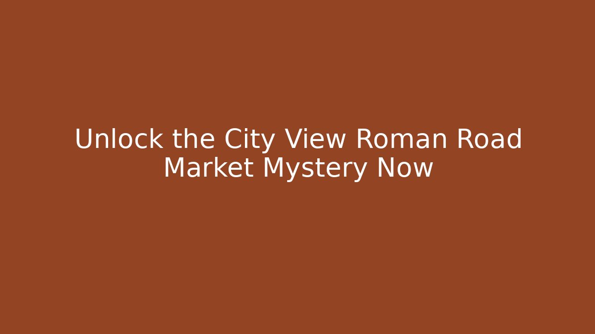 Unlock the City View Roman Road Market Mystery Now