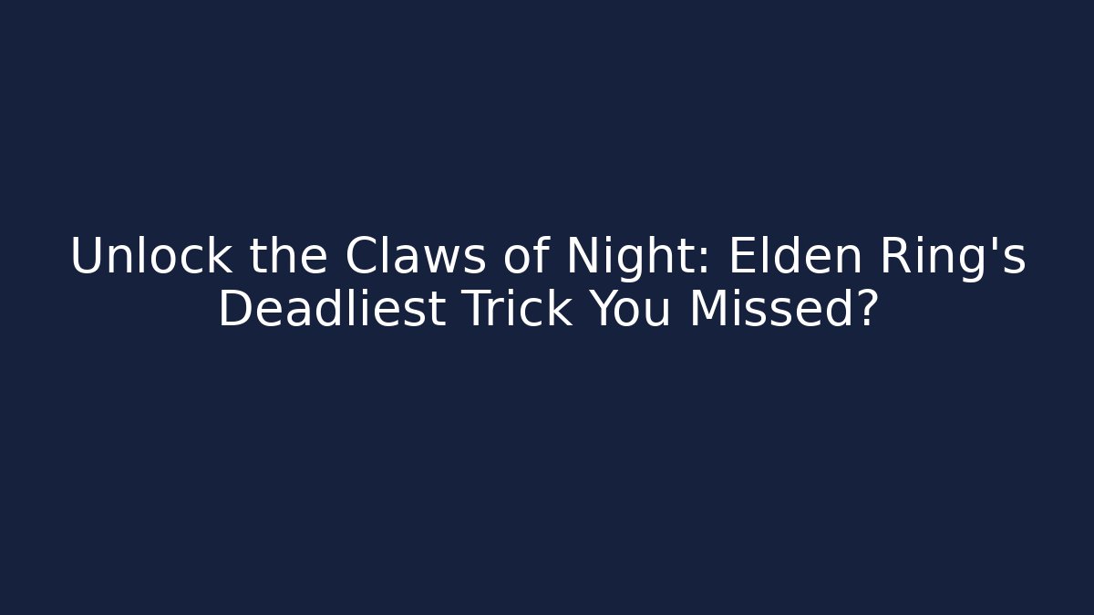 Unlock the Claws of Night: Elden Ring's Deadliest Trick You Missed?
