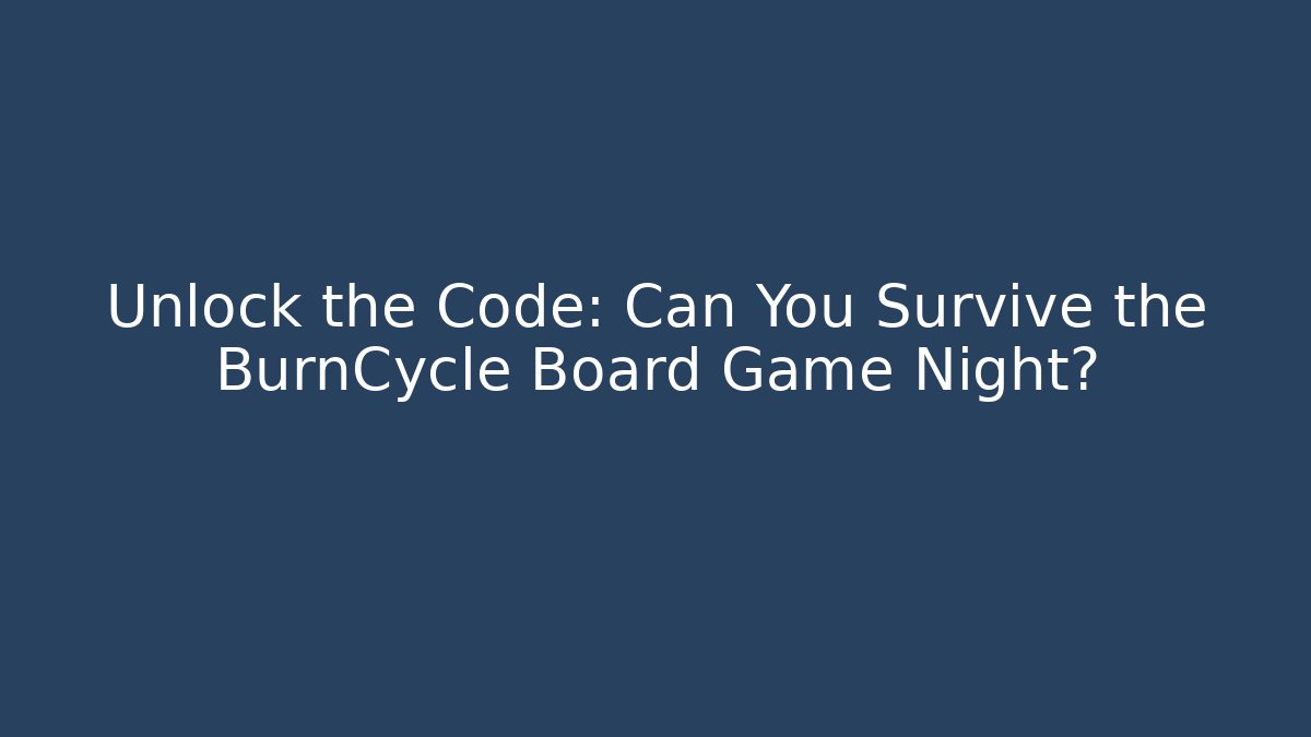Unlock the Code: Can You Survive the BurnCycle Board Game Night?