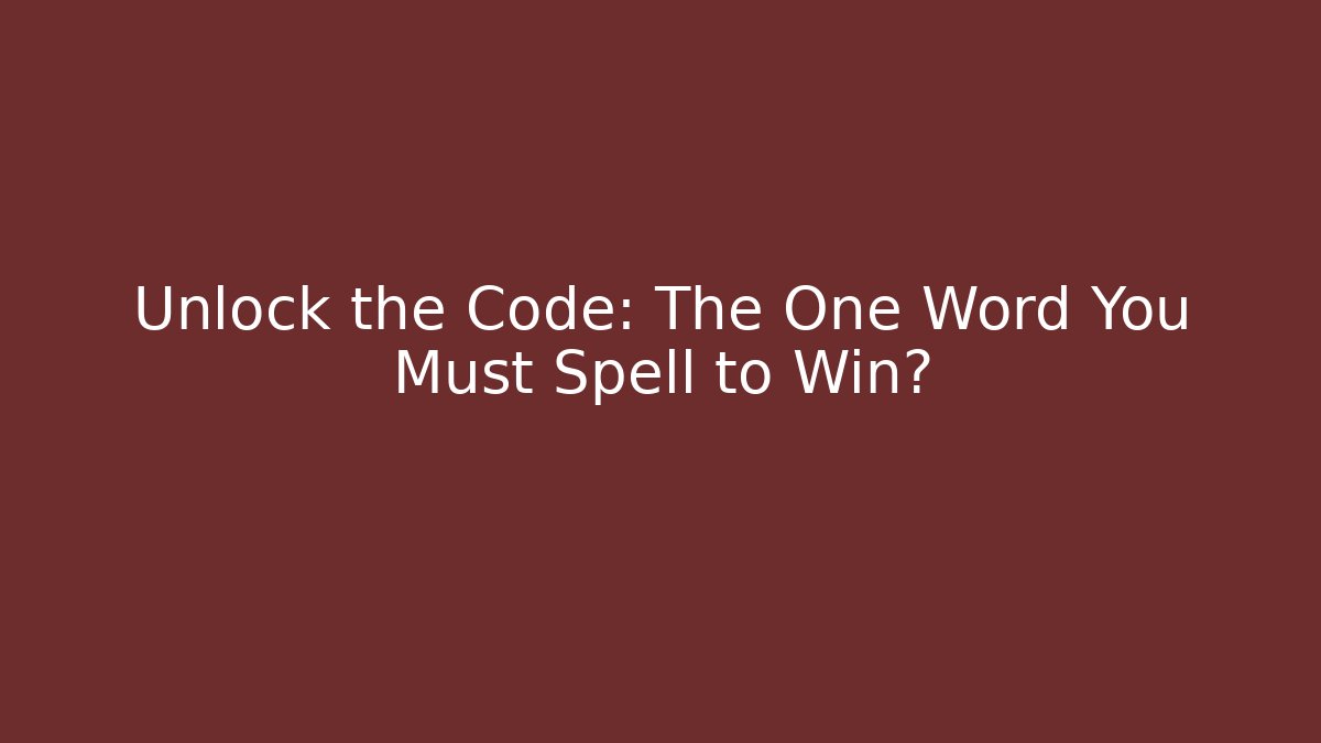 Unlock the Code: The One Word You Must Spell to Win?