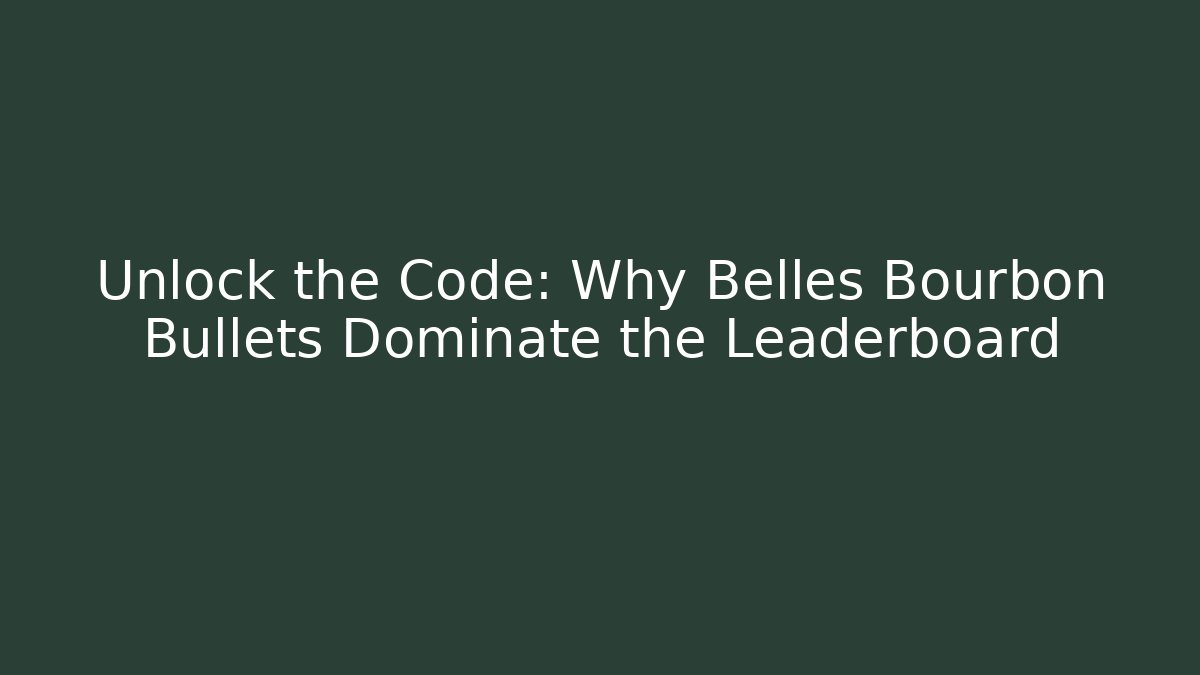 Unlock the Code: Why Belles Bourbon Bullets Dominate the Leaderboard