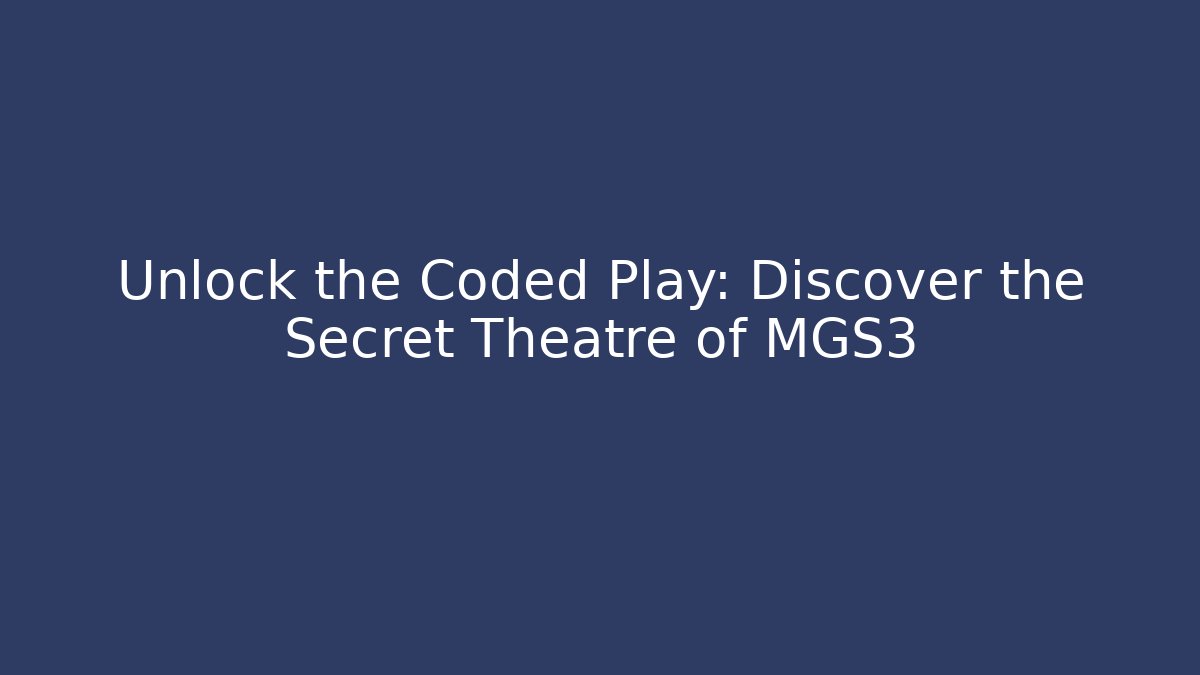 Unlock the Coded Play: Discover the Secret Theatre of MGS3