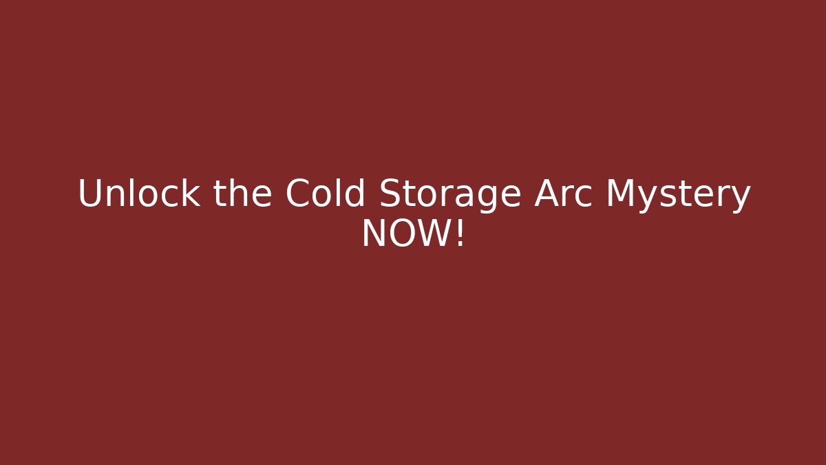 Unlock the Cold Storage Arc Mystery NOW!