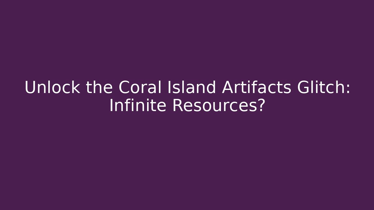 Unlock the Coral Island Artifacts Glitch: Infinite Resources?