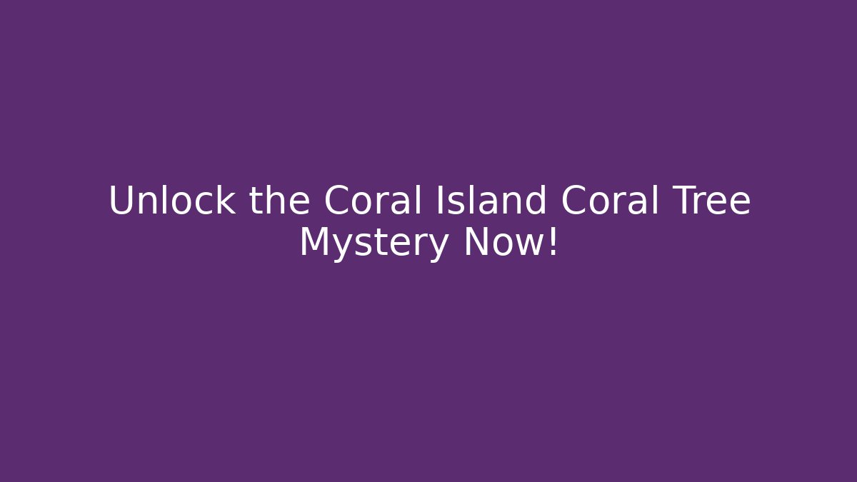 Unlock the Coral Island Coral Tree Mystery Now!
