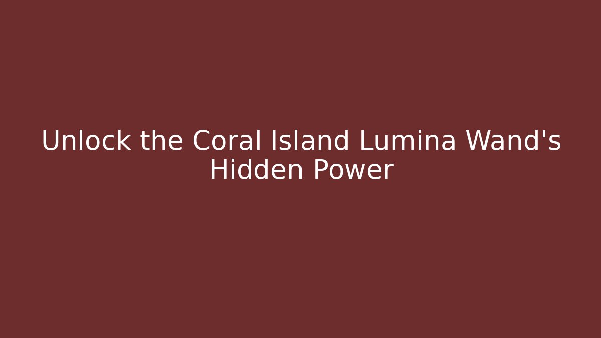 Unlock the Coral Island Lumina Wand's Hidden Power