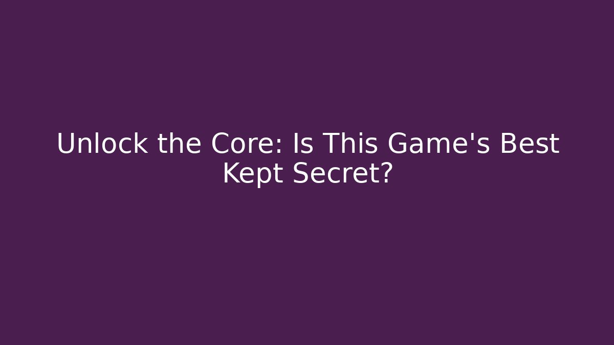 Unlock the Core: Is This Game's Best Kept Secret?