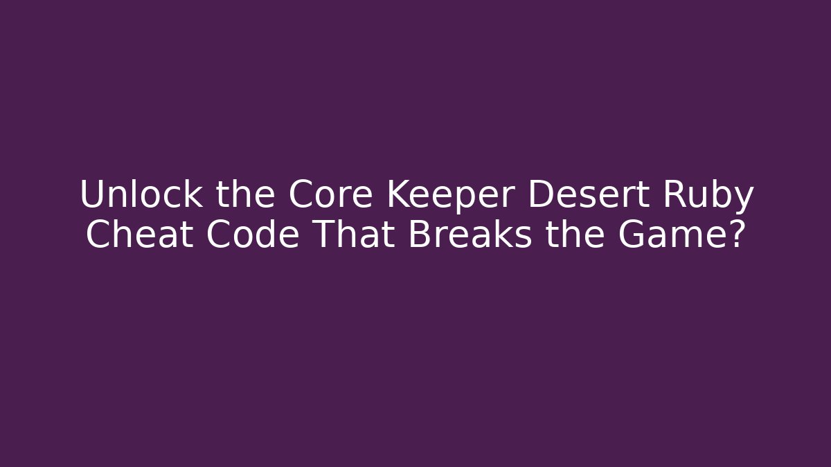 Unlock the Core Keeper Desert Ruby Cheat Code That Breaks the Game? - Método de Aprovação