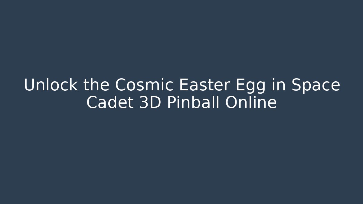 Unlock the Cosmic Easter Egg in Space Cadet 3D Pinball Online