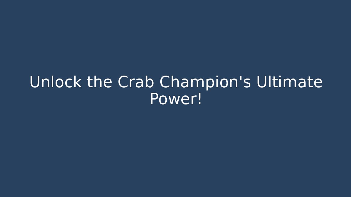 Unlock the Crab Champion's Ultimate Power!