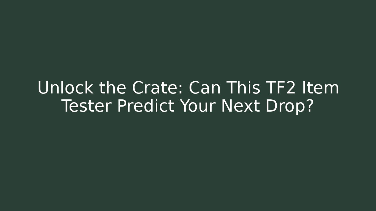 Unlock the Crate: Can This TF2 Item Tester Predict Your Next Drop?