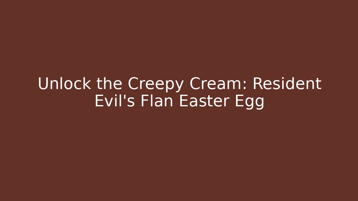 Unlock the Creepy Cream: Resident Evil's Flan Easter Egg