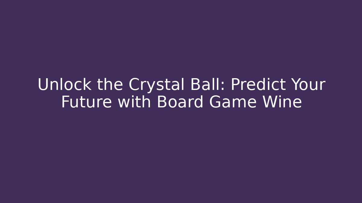 Unlock the Crystal Ball: Predict Your Future with Board Game Wine
