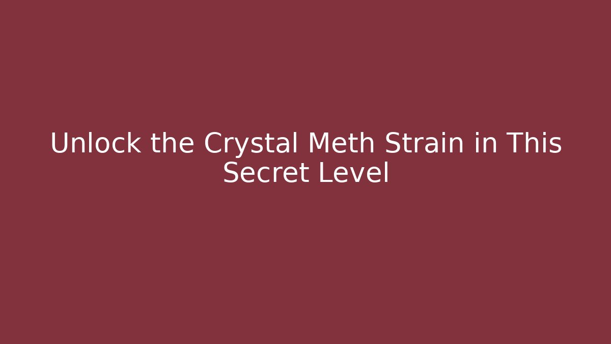 Unlock the Crystal Meth Strain in This Secret Level - Método de Aprovação