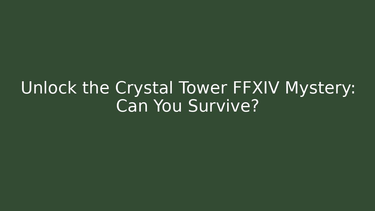 Unlock the Crystal Tower FFXIV Mystery: Can You Survive?