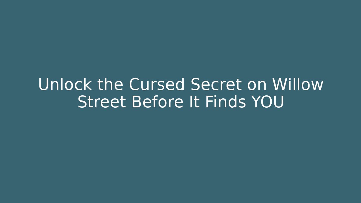 Unlock the Cursed Secret on Willow Street Before It Finds YOU