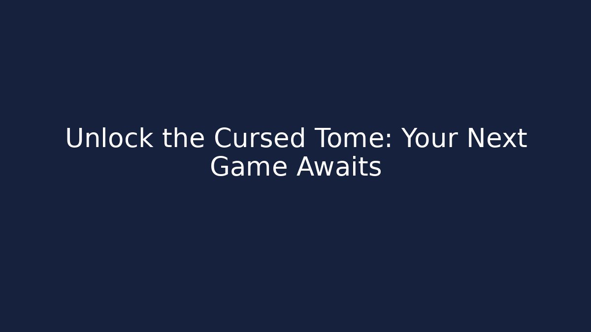 Unlock the Cursed Tome: Your Next Game Awaits