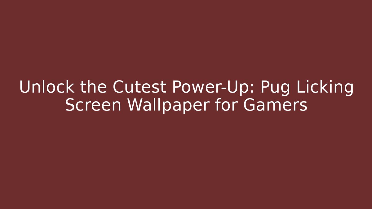 Unlock the Cutest Power-Up: Pug Licking Screen Wallpaper for Gamers - Método de Aprovação