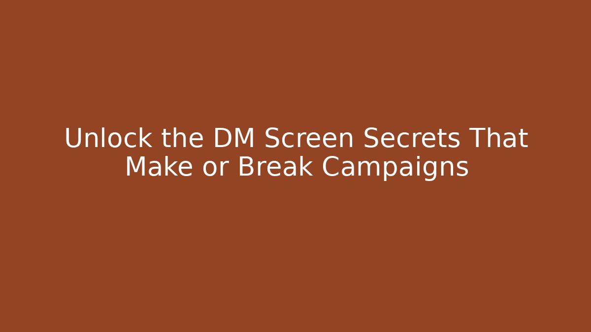Unlock the DM Screen Secrets That Make or Break Campaigns
