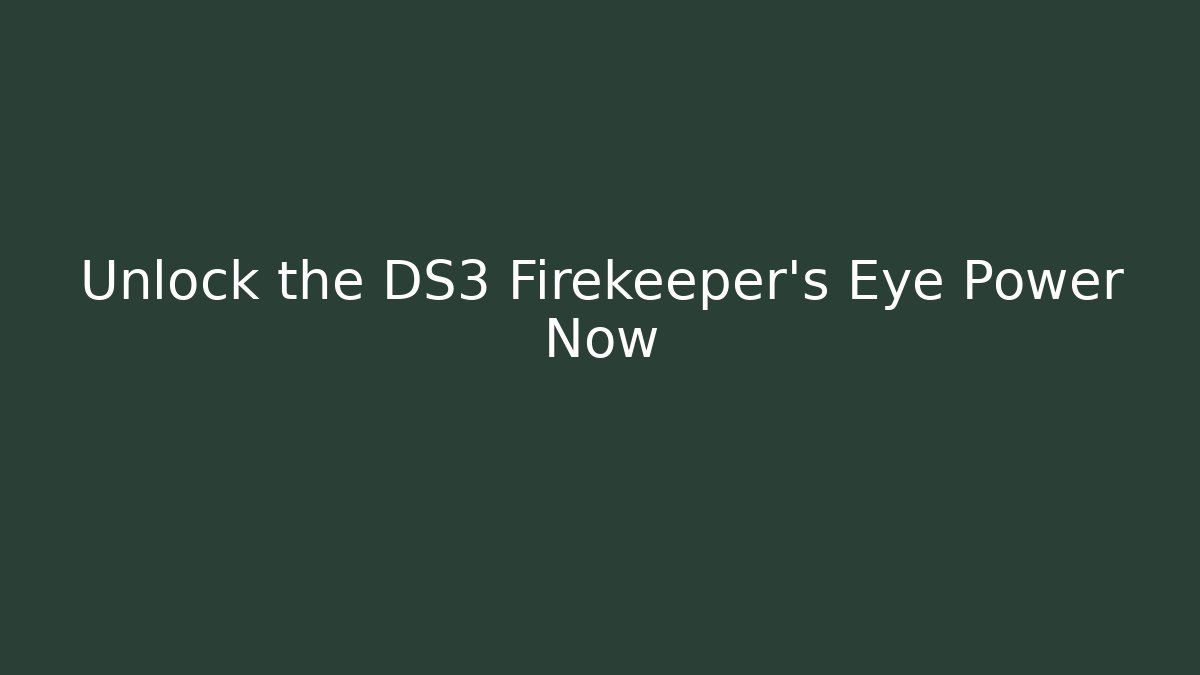 Unlock the DS3 Firekeeper's Eye Power Now