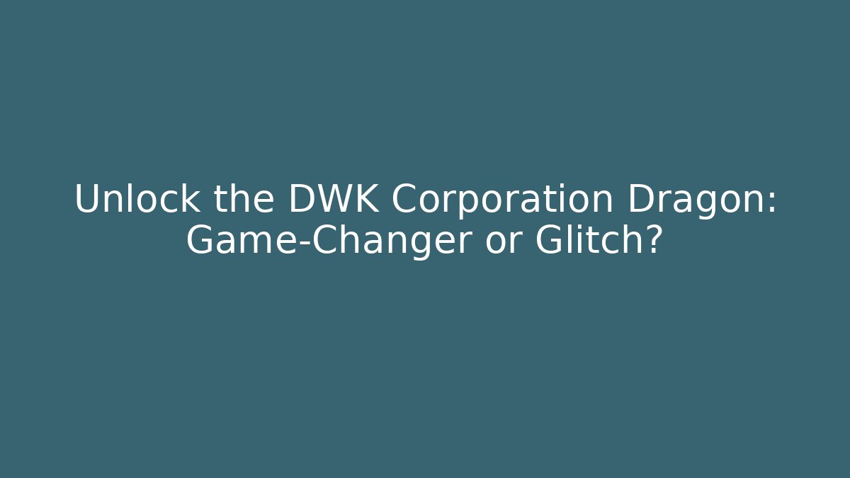 Unlock the DWK Corporation Dragon: Game-Changer or Glitch?