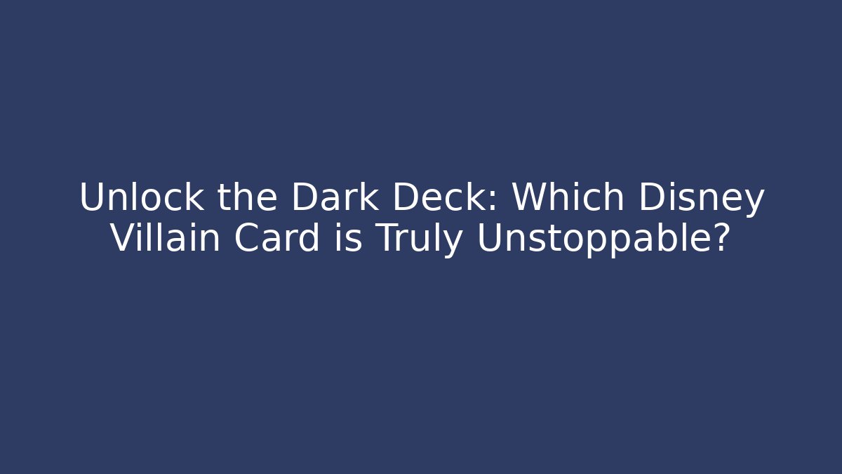 Unlock the Dark Deck: Which Disney Villain Card is Truly Unstoppable?