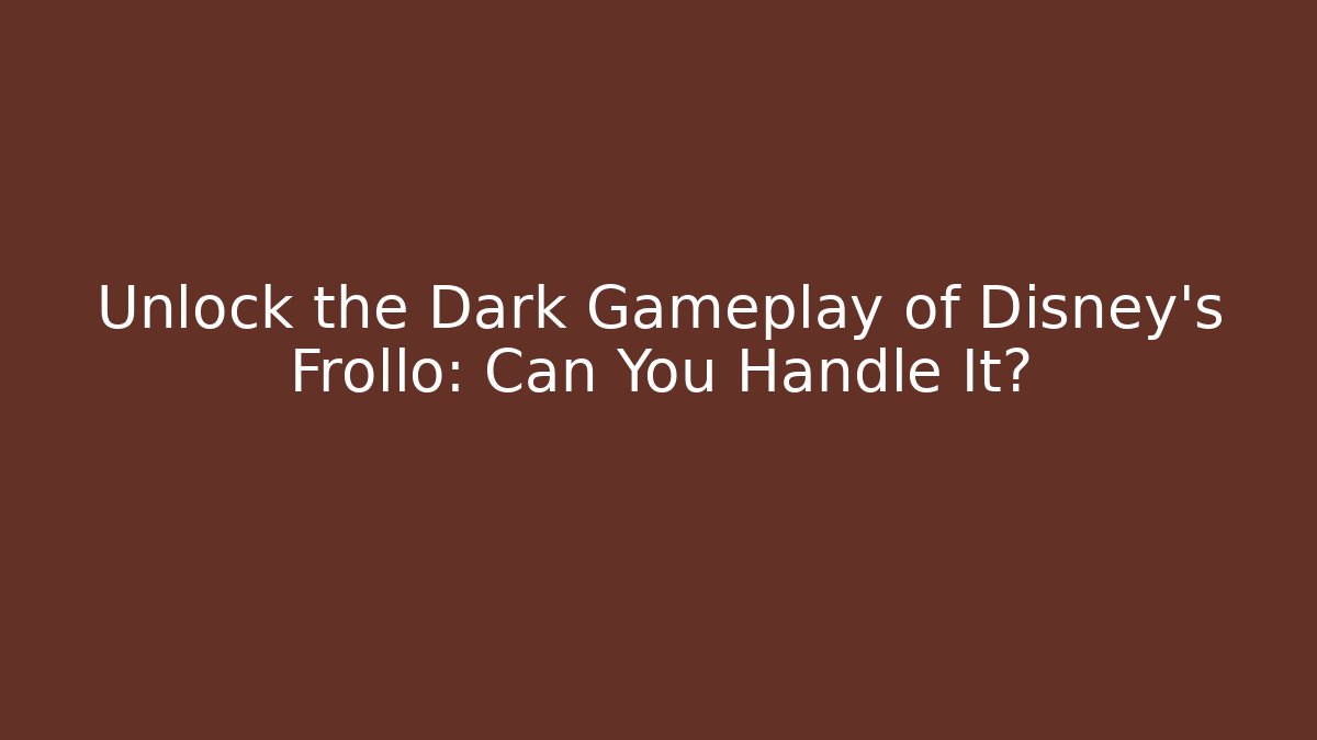 Unlock the Dark Gameplay of Disney's Frollo: Can You Handle It?
