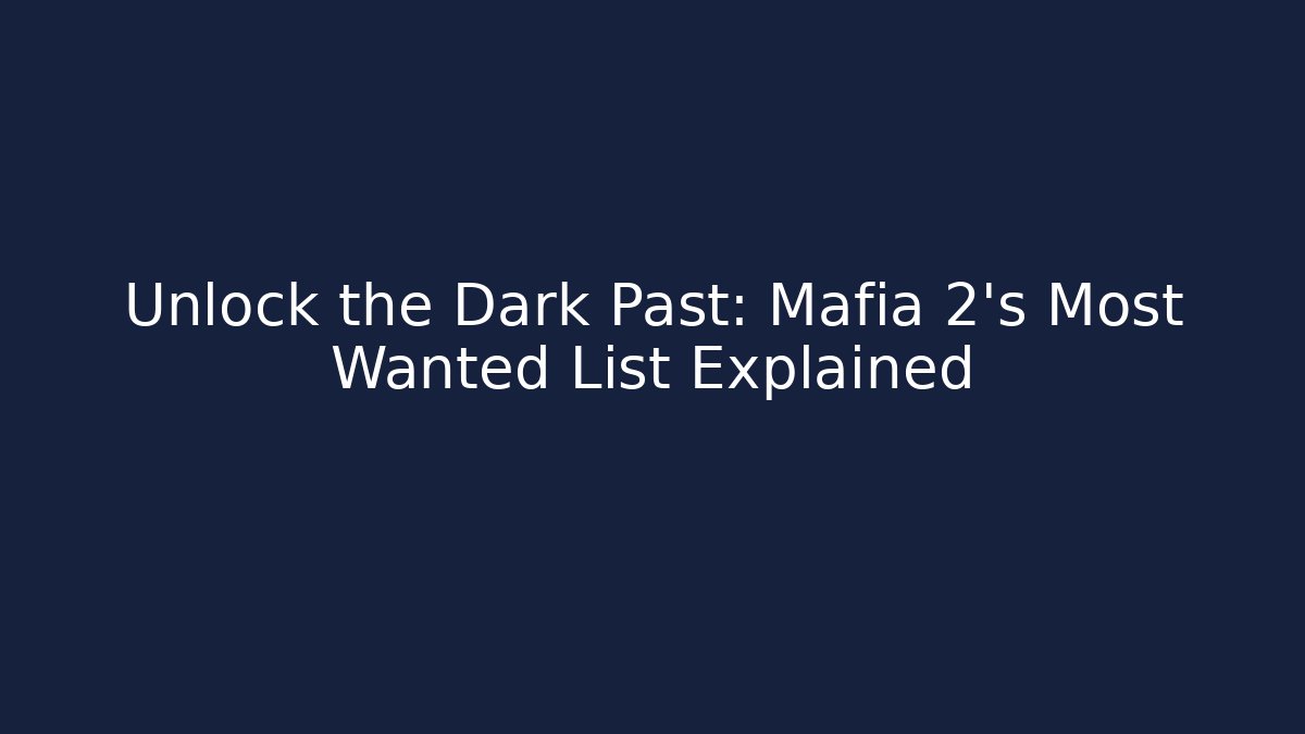 Unlock the Dark Past: Mafia 2's Most Wanted List Explained