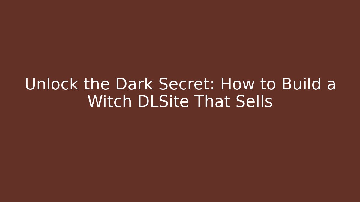 Unlock the Dark Secret: How to Build a Witch DLSite That Sells