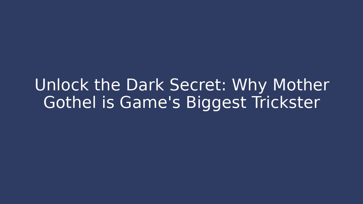 Unlock the Dark Secret: Why Mother Gothel is Game's Biggest Trickster