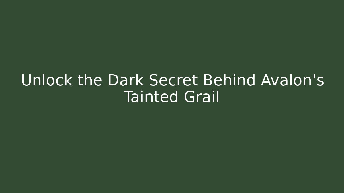 Unlock the Dark Secret Behind Avalon's Tainted Grail