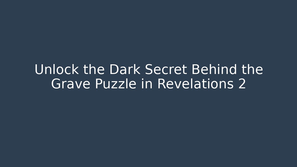 Unlock the Dark Secret Behind the Grave Puzzle in Revelations 2