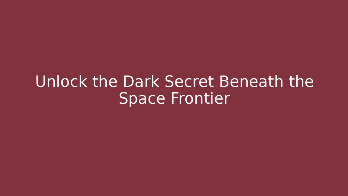 Unlock the Dark Secret Beneath the Space Frontier