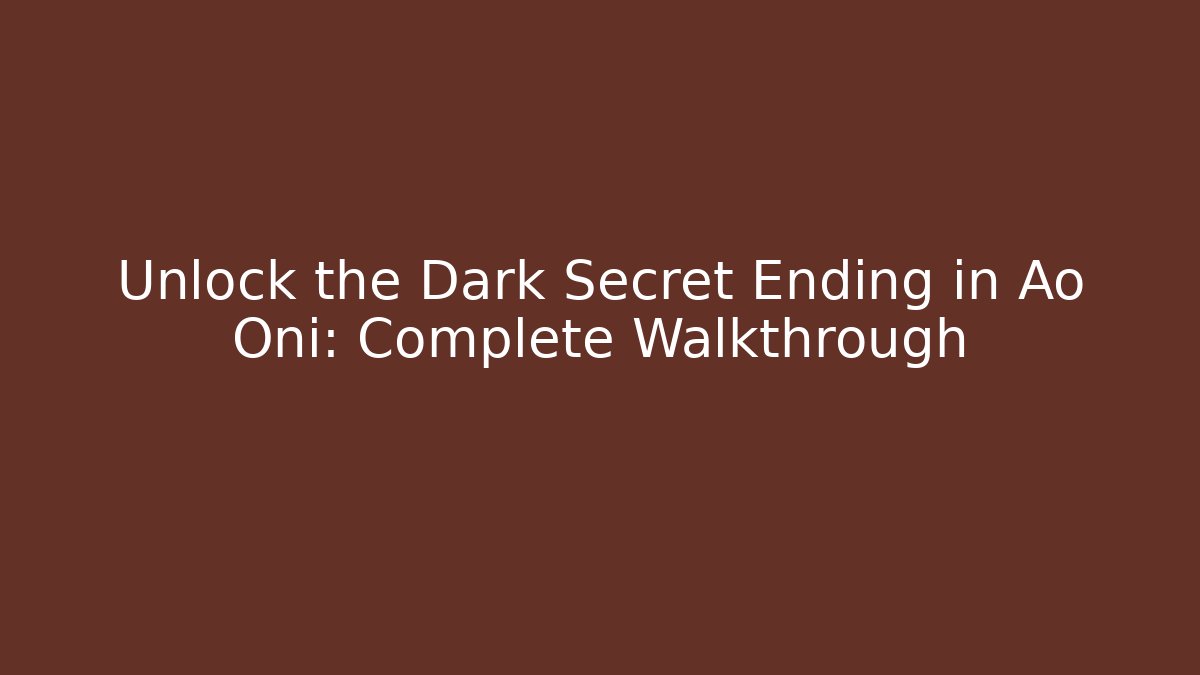 Unlock the Dark Secret Ending in Ao Oni: Complete Walkthrough
