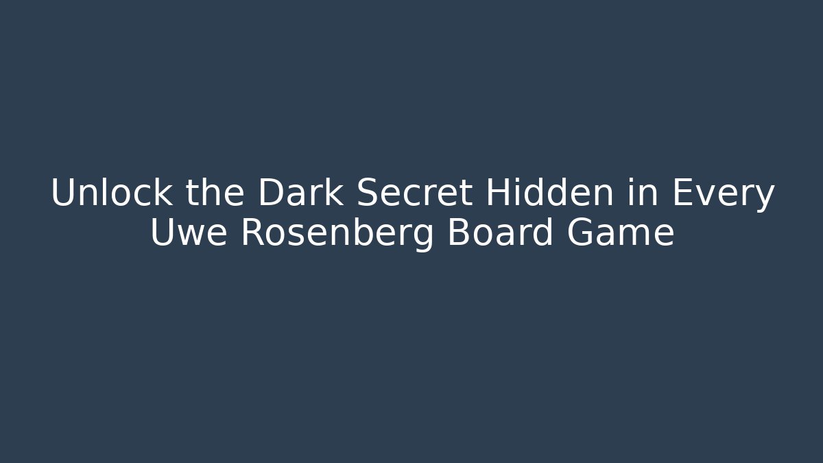 Unlock the Dark Secret Hidden in Every Uwe Rosenberg Board Game - Método de Aprovação