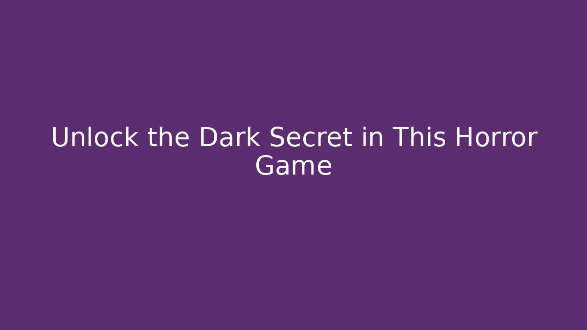 Unlock the Dark Secret in This Horror Game