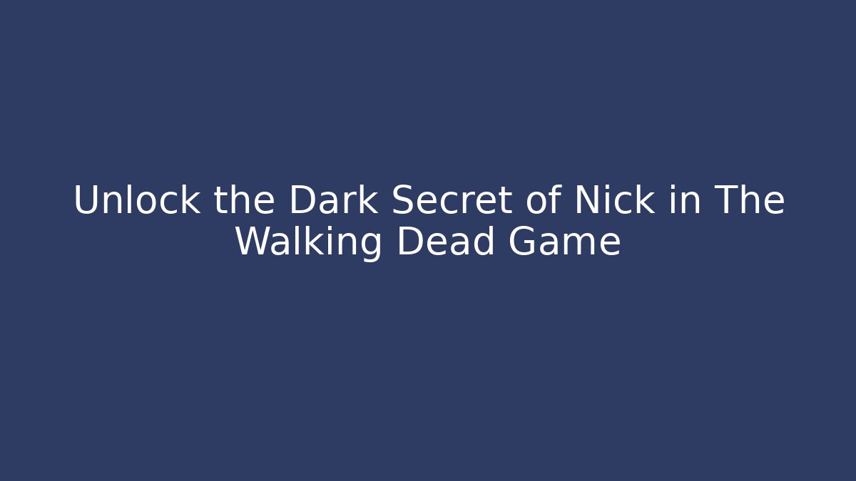 Unlock the Dark Secret of Nick in The Walking Dead Game