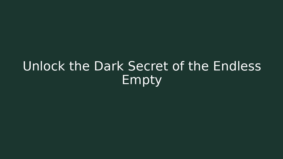 Unlock the Dark Secret of the Endless Empty