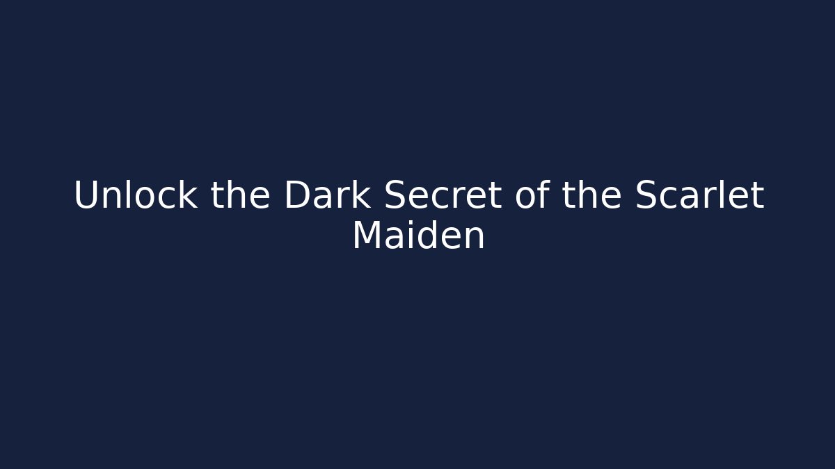 Unlock the Dark Secret of the Scarlet Maiden