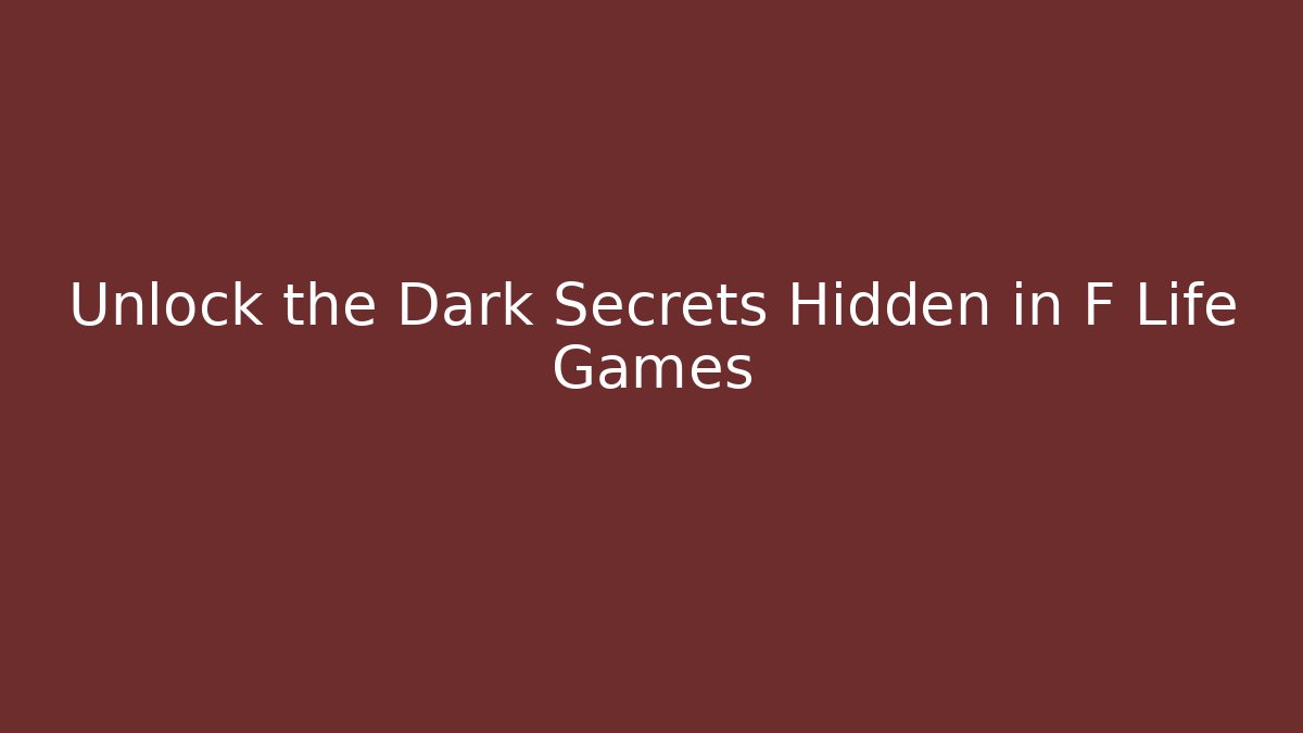 Unlock the Dark Secrets Hidden in F Life Games