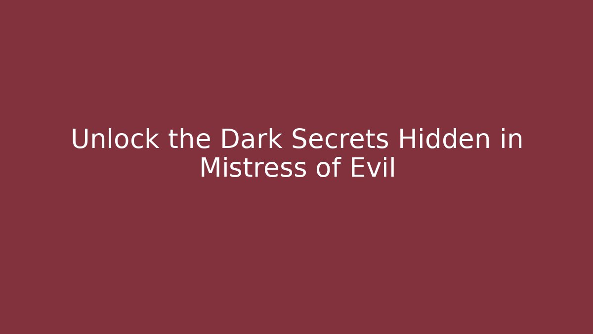 Unlock the Dark Secrets Hidden in Mistress of Evil