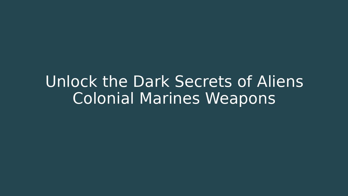Unlock the Dark Secrets of Aliens Colonial Marines Weapons
