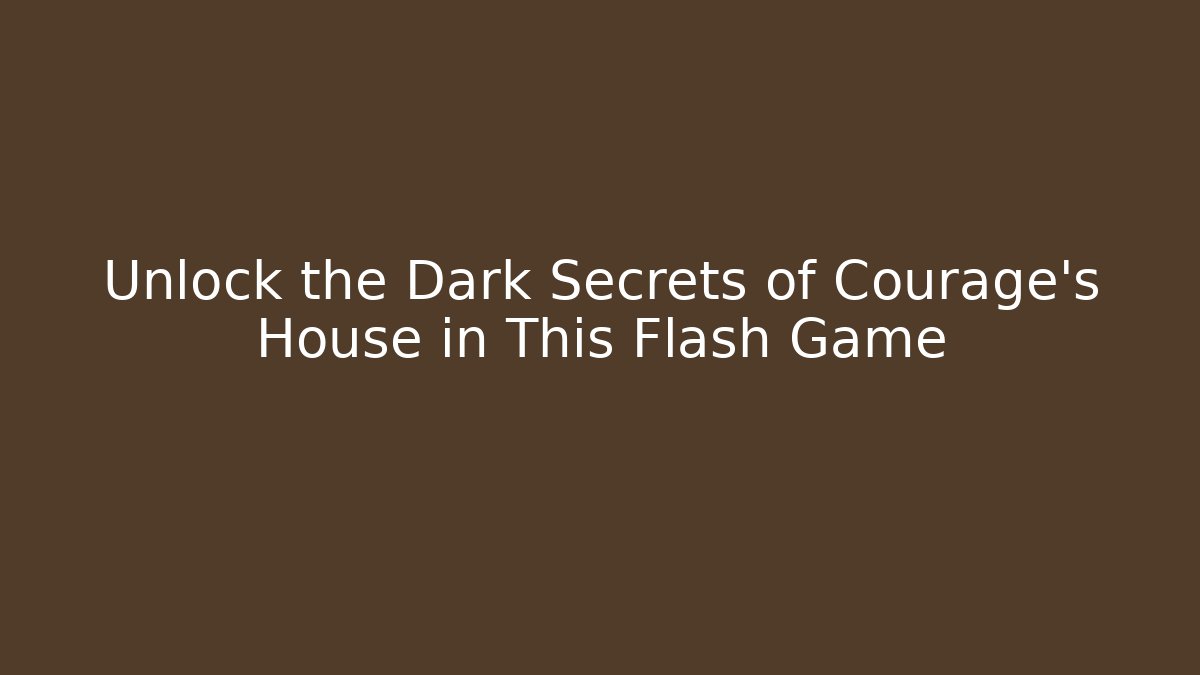 Unlock the Dark Secrets of Courage's House in This Flash Game