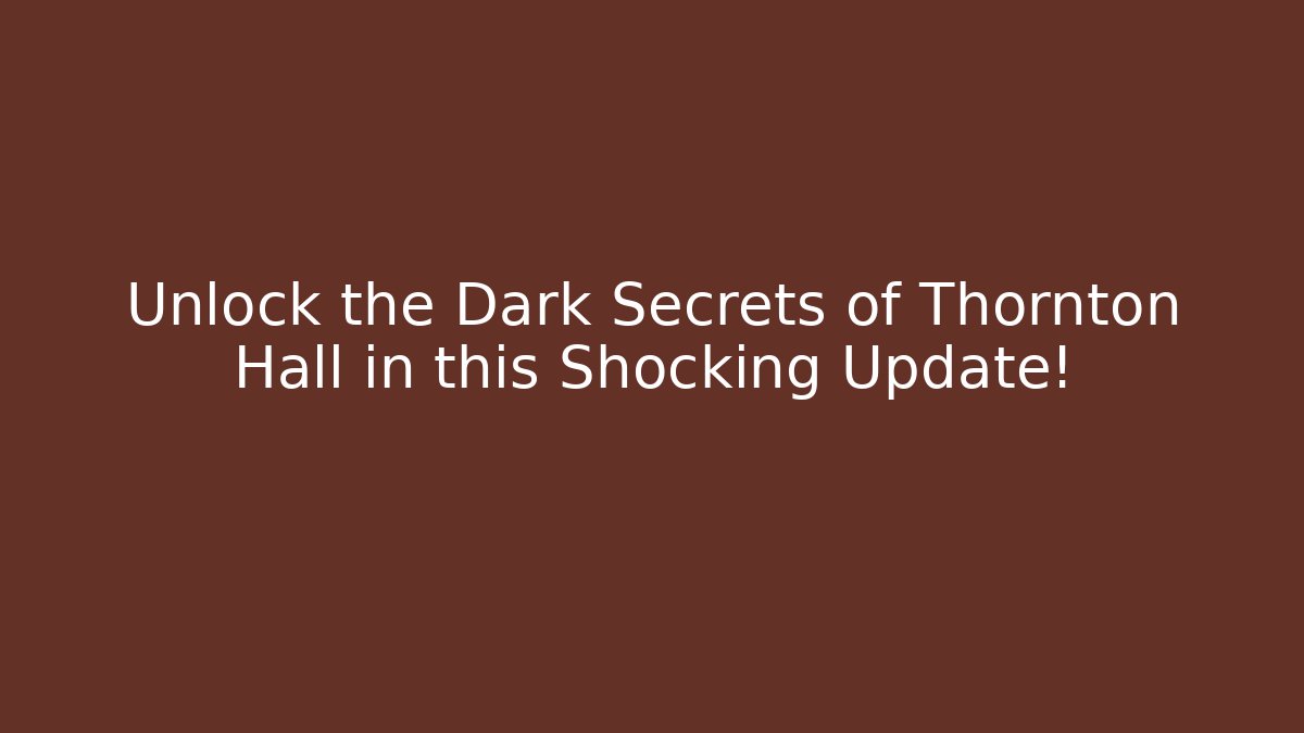 Unlock the Dark Secrets of Thornton Hall in this Shocking Update!