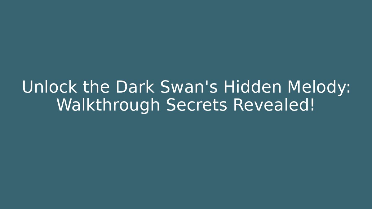Unlock the Dark Swan's Hidden Melody: Walkthrough Secrets Revealed!