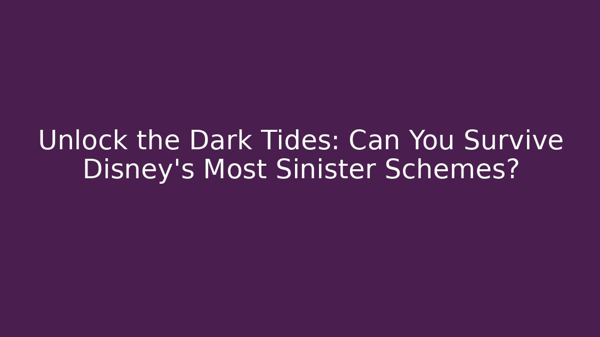 Unlock the Dark Tides: Can You Survive Disney's Most Sinister Schemes?